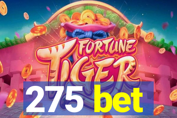 275 bet